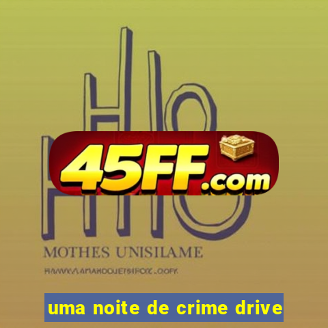 uma noite de crime drive